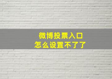 微博投票入口怎么设置不了了