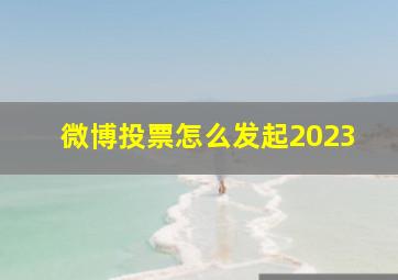 微博投票怎么发起2023