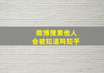 微博搜索他人会被知道吗知乎