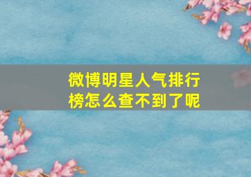 微博明星人气排行榜怎么查不到了呢