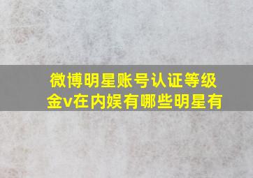 微博明星账号认证等级金v在内娱有哪些明星有