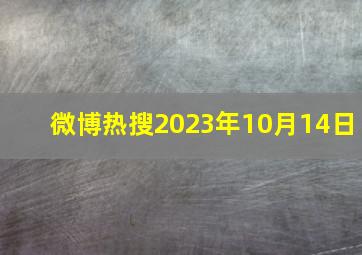 微博热搜2023年10月14日