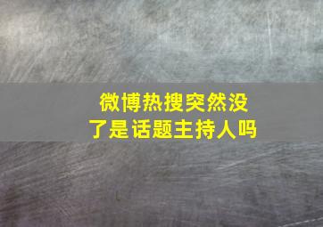 微博热搜突然没了是话题主持人吗