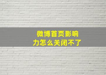 微博首页影响力怎么关闭不了