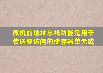 微机的地址总线功能是用于传送要访问的储存器单元或