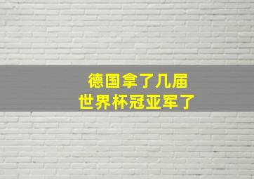 德国拿了几届世界杯冠亚军了