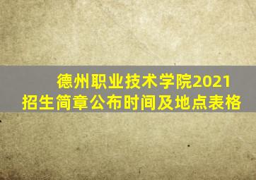 德州职业技术学院2021招生简章公布时间及地点表格