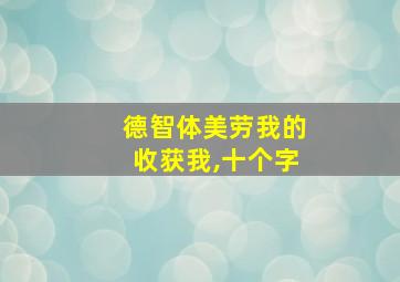 德智体美劳我的收获我,十个字