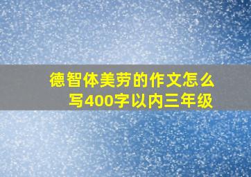 德智体美劳的作文怎么写400字以内三年级