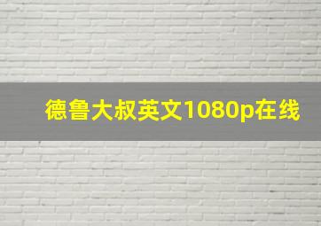 德鲁大叔英文1080p在线