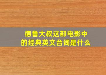 德鲁大叔这部电影中的经典英文台词是什么