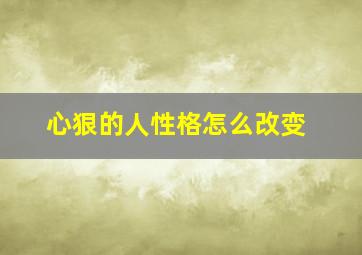 心狠的人性格怎么改变