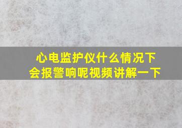 心电监护仪什么情况下会报警响呢视频讲解一下