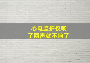 心电监护仪响了两声就不响了