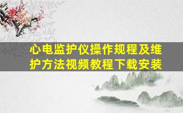 心电监护仪操作规程及维护方法视频教程下载安装