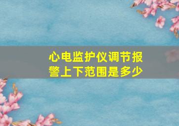 心电监护仪调节报警上下范围是多少