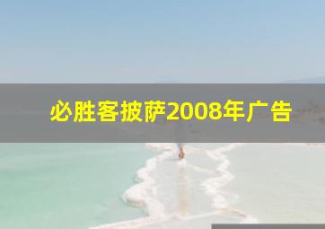 必胜客披萨2008年广告