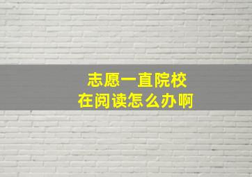 志愿一直院校在阅读怎么办啊