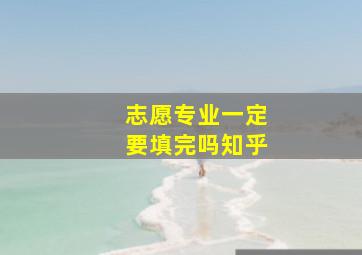 志愿专业一定要填完吗知乎