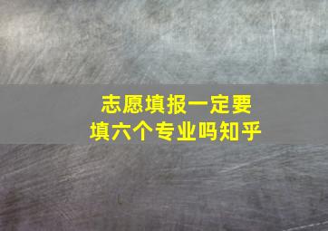 志愿填报一定要填六个专业吗知乎