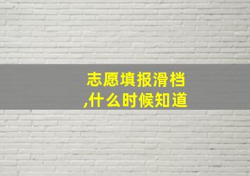 志愿填报滑档,什么时候知道