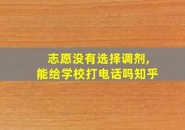 志愿没有选择调剂,能给学校打电话吗知乎