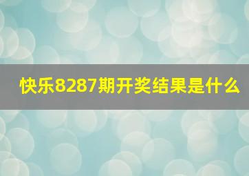 快乐8287期开奖结果是什么