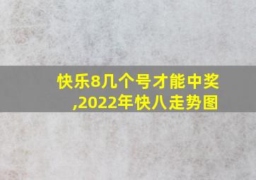 快乐8几个号才能中奖,2022年快八走势图