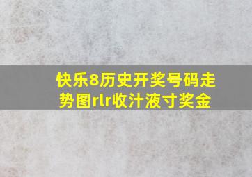 快乐8历史开奖号码走势图rlr收汁液寸奖金