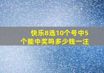 快乐8选10个号中5个能中奖吗多少钱一注