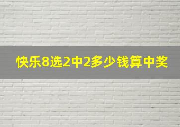 快乐8选2中2多少钱算中奖