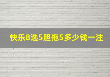 快乐8选5胆拖5多少钱一注