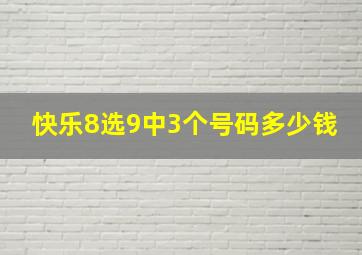 快乐8选9中3个号码多少钱