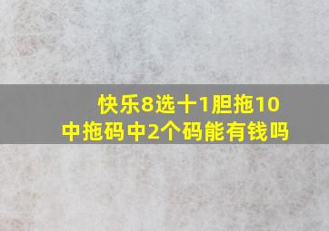 快乐8选十1胆拖10中拖码中2个码能有钱吗