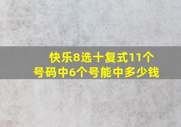 快乐8选十复式11个号码中6个号能中多少钱