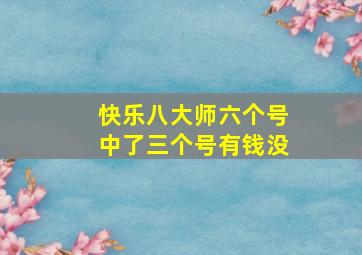 快乐八大师六个号中了三个号有钱没