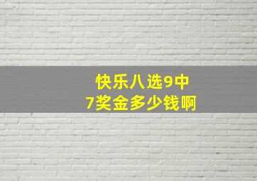 快乐八选9中7奖金多少钱啊