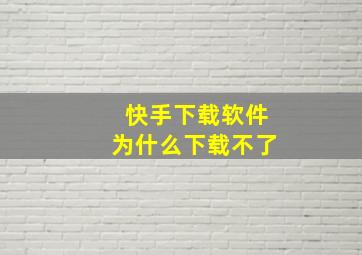 快手下载软件为什么下载不了