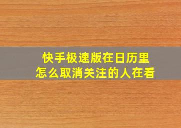 快手极速版在日历里怎么取消关注的人在看