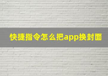 快捷指令怎么把app换封面