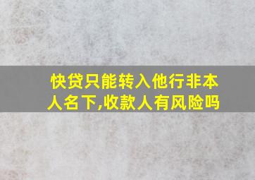 快贷只能转入他行非本人名下,收款人有风险吗