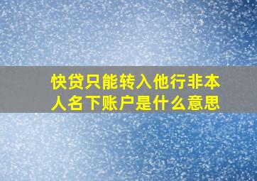 快贷只能转入他行非本人名下账户是什么意思