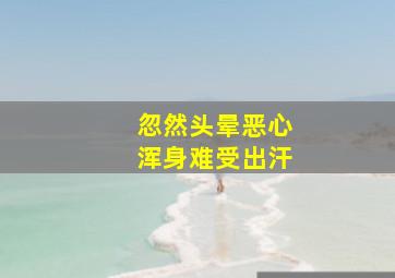 忽然头晕恶心浑身难受出汗