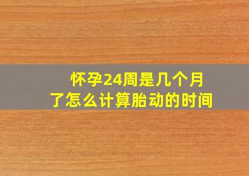 怀孕24周是几个月了怎么计算胎动的时间