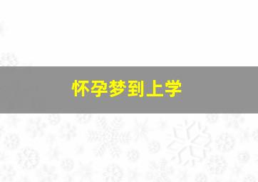 怀孕梦到上学