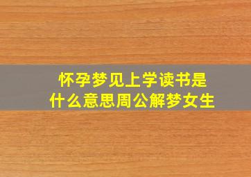 怀孕梦见上学读书是什么意思周公解梦女生