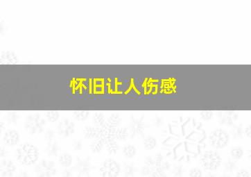 怀旧让人伤感