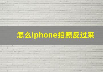 怎么iphone拍照反过来