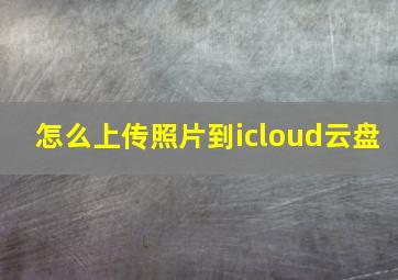 怎么上传照片到icloud云盘