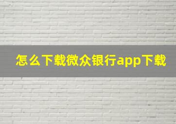 怎么下载微众银行app下载